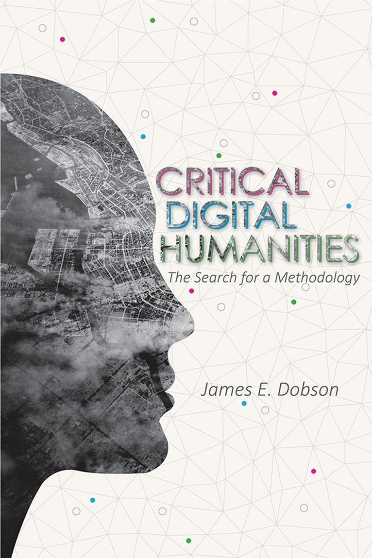 James E Dobson - Critical Digital Humanities, E-bok