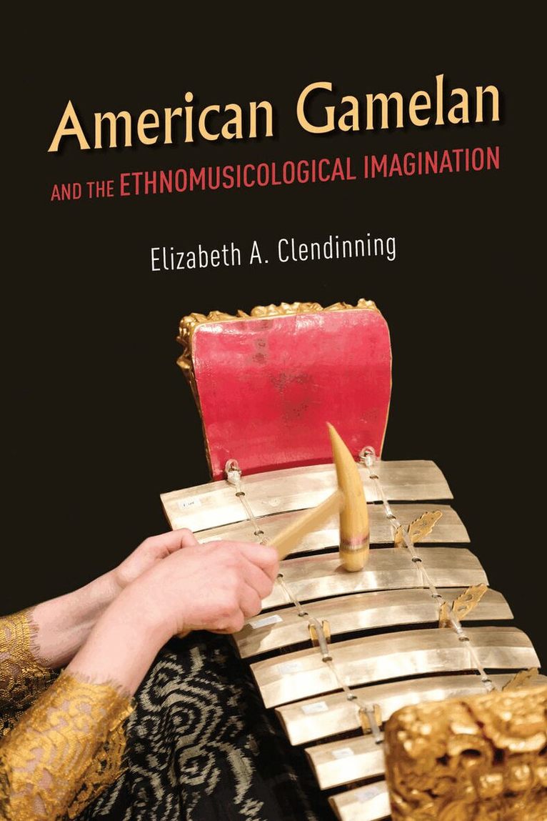 Elizabeth A. Clendinning - American Gamelan and the Ethnomusicological Imagination, E-bok