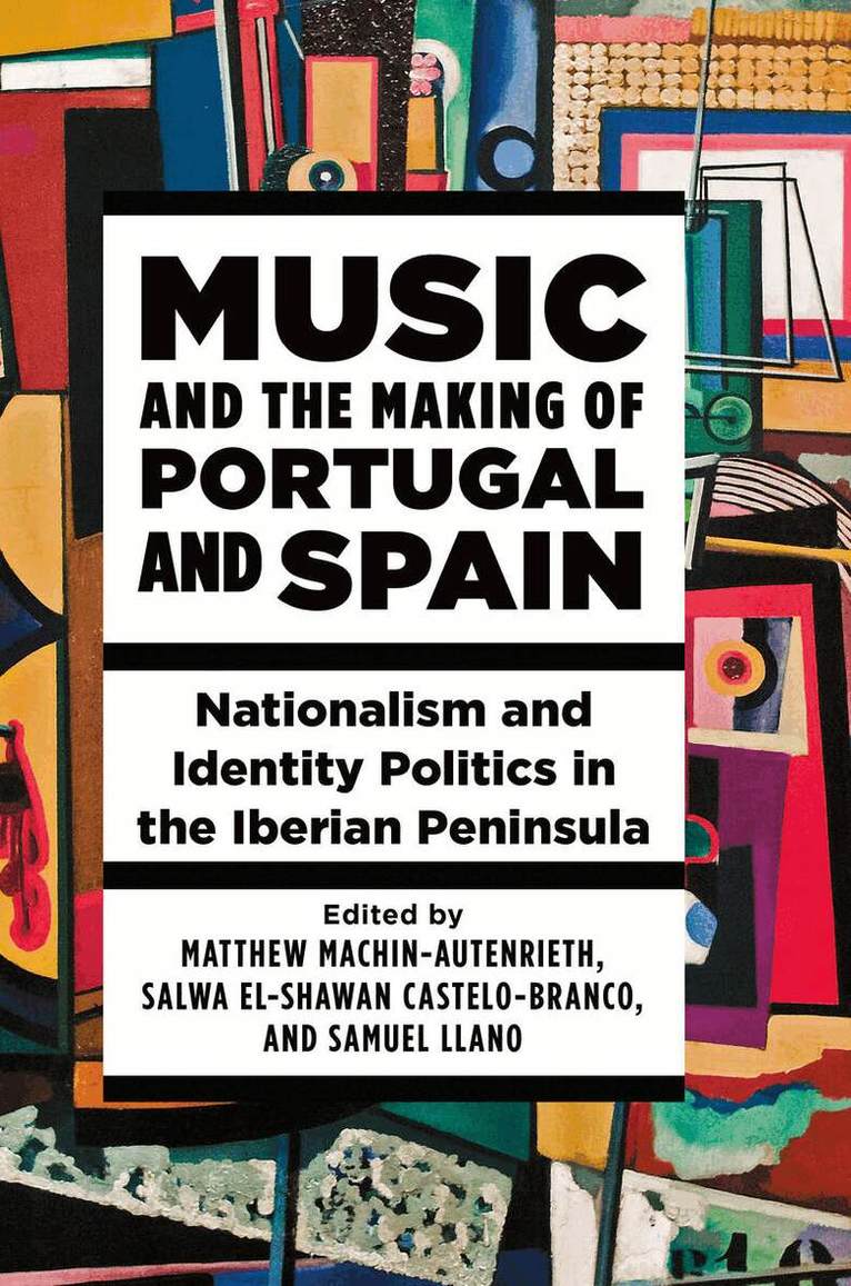 Matthew Machin-Autenrieth, Salwa El-Shawan Castelo-Branco, Samuel Llano - Music and the Making of Portugal and Spain, E-bok