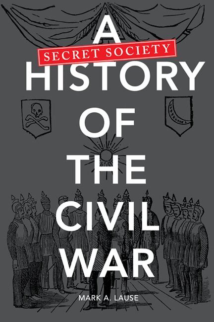 Mark A. Lause - Secret Society History of the Civil War, Häftad