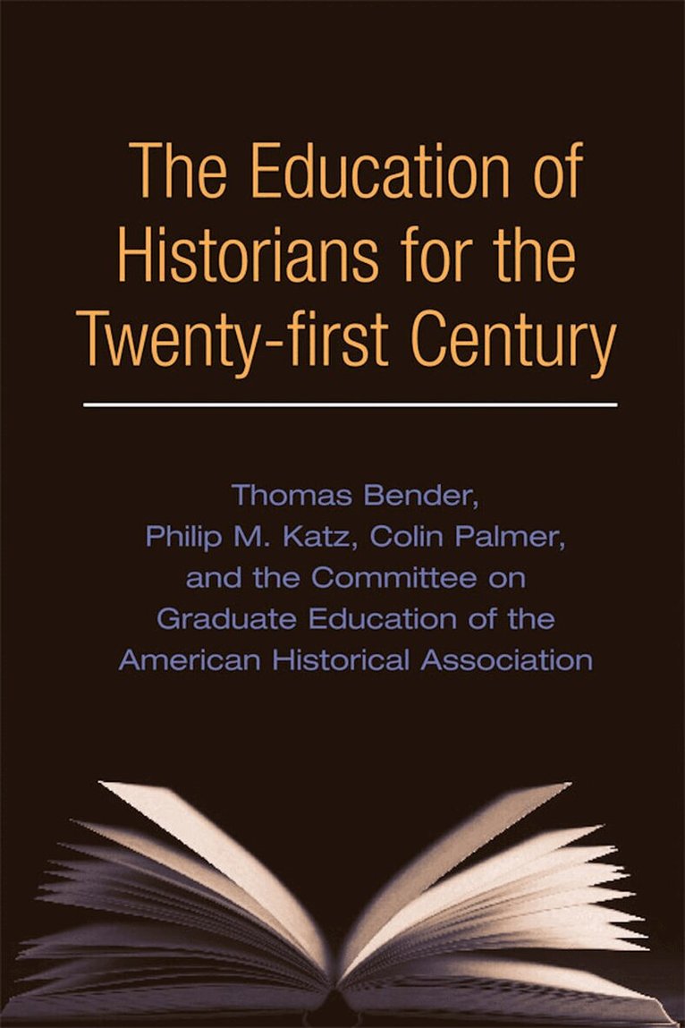 Thomas Bender, Philip F. Katz, Colin A. Palmer, Committee on Graduate Education - Education of Historians for Twenty-first Century, E-bok