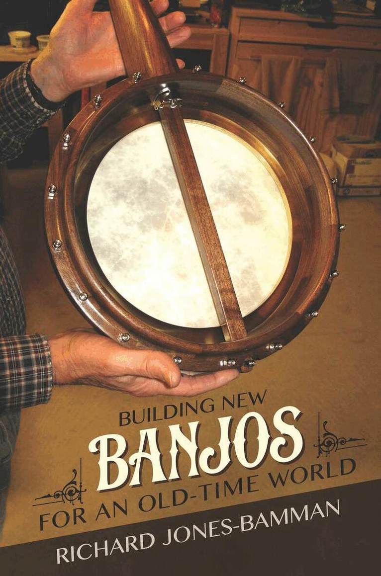 Richard Jones-Bamman - Building New Banjos for an Old-Time World, E-bok