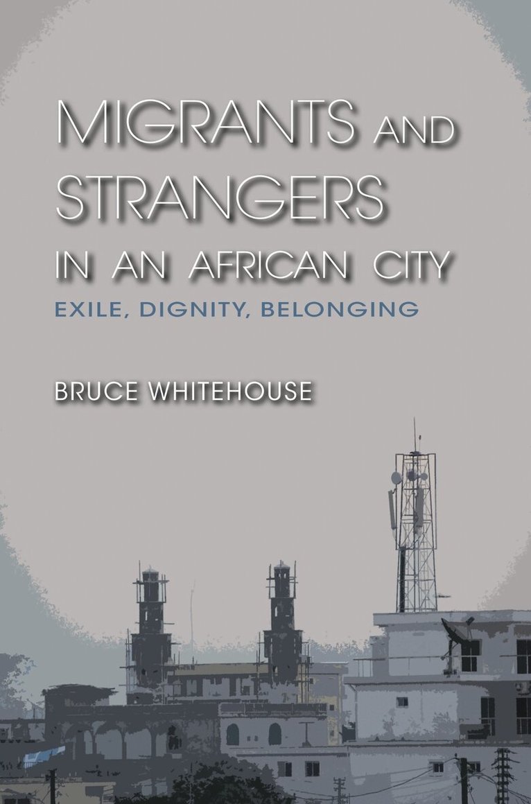Bruce Whitehouse - Migrants and Strangers in an African City, E-bok