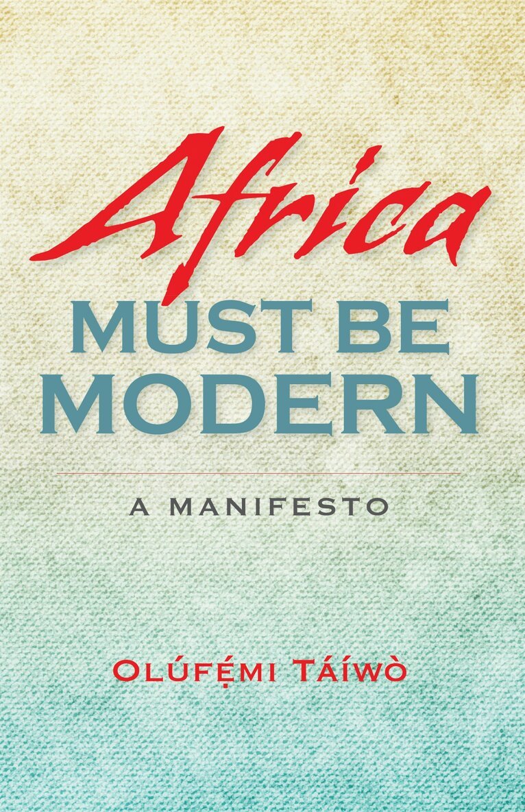 Olúfémi Táíwò - Africa Must Be Modern, E-bok