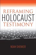 Reframing Holocaust Testimony