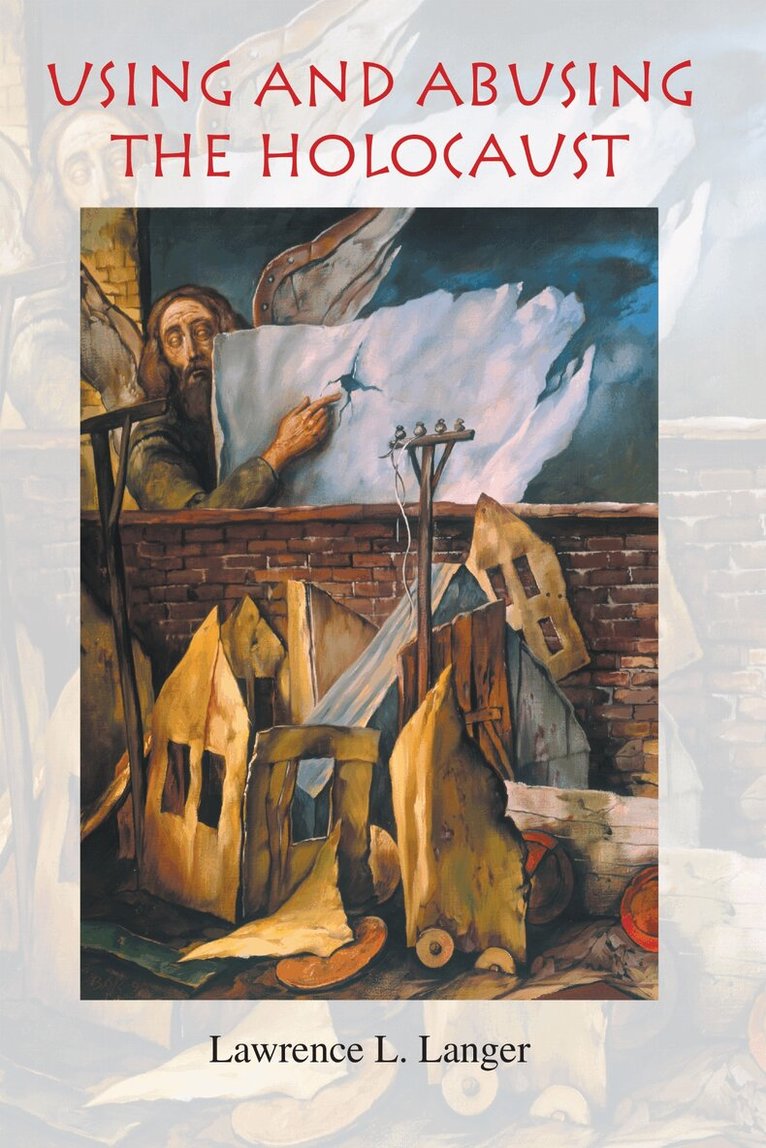 Lawrence L. Langer - Using and Abusing the Holocaust, E-bok