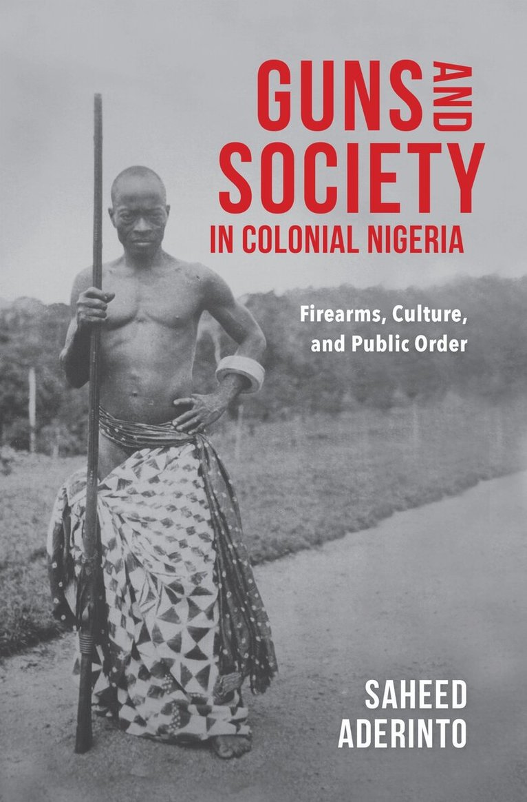 Saheed Aderinto - Guns and Society in Colonial Nigeria, E-bok