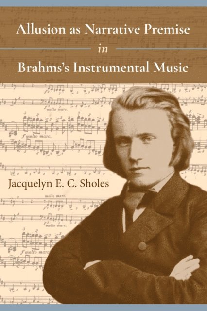 Jacquelyn E. C. Sholes - Allusion as Narrative Premise in Brahms's Instrumental Music, E-bok