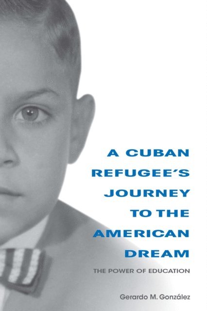 Gerardo M. Gonzalez - Cuban Refugee's Journey to the American Dream, E-bok