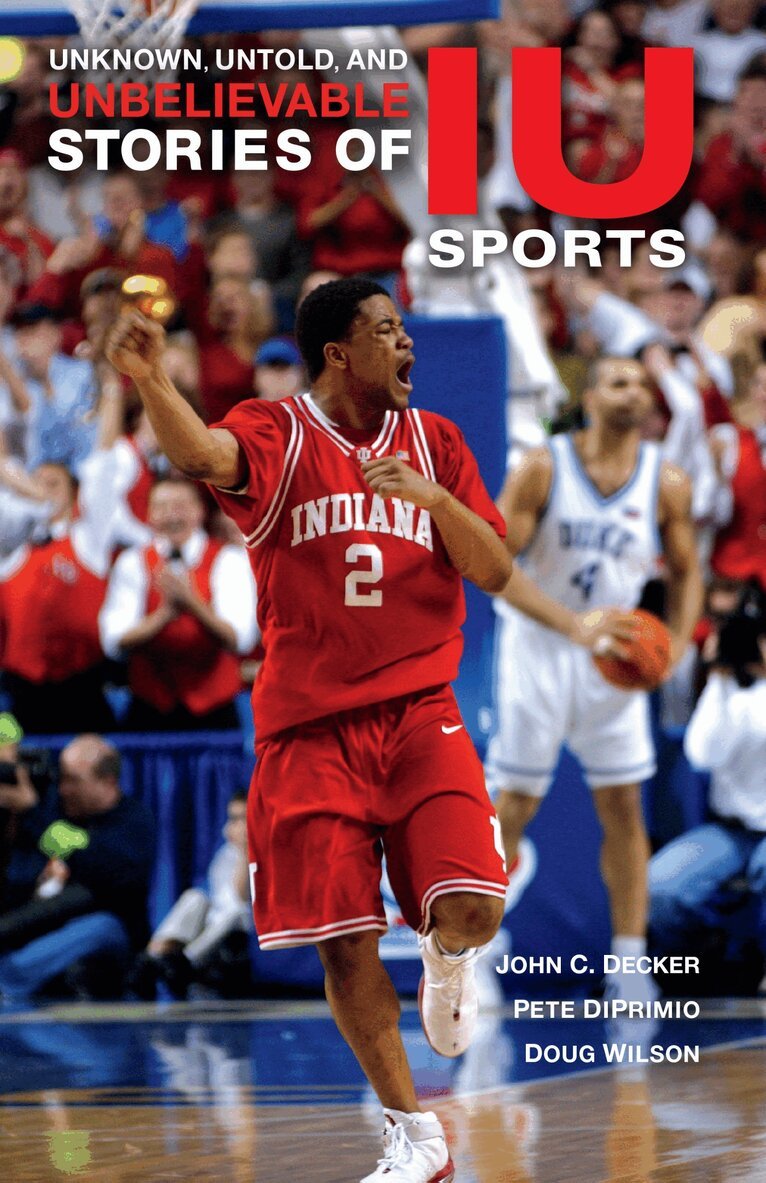 John C. Decker, Pete DiPrimio, Doug Wilson - Unknown, Untold, and Unbelievable Stories of IU Sports, E-bok