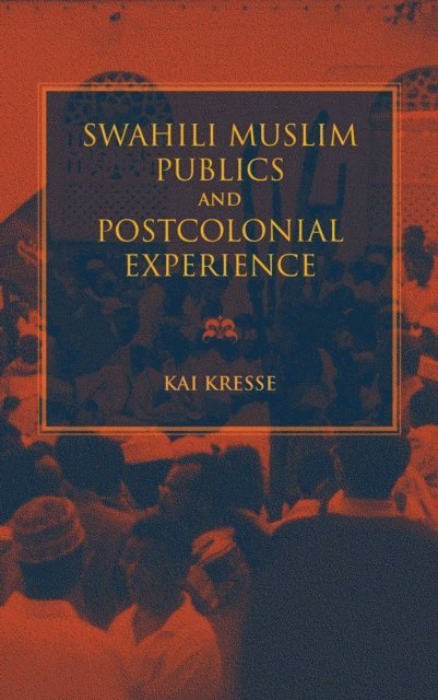 Kai Kresse - Swahili Muslim Publics and Postcolonial Experience, E-bok