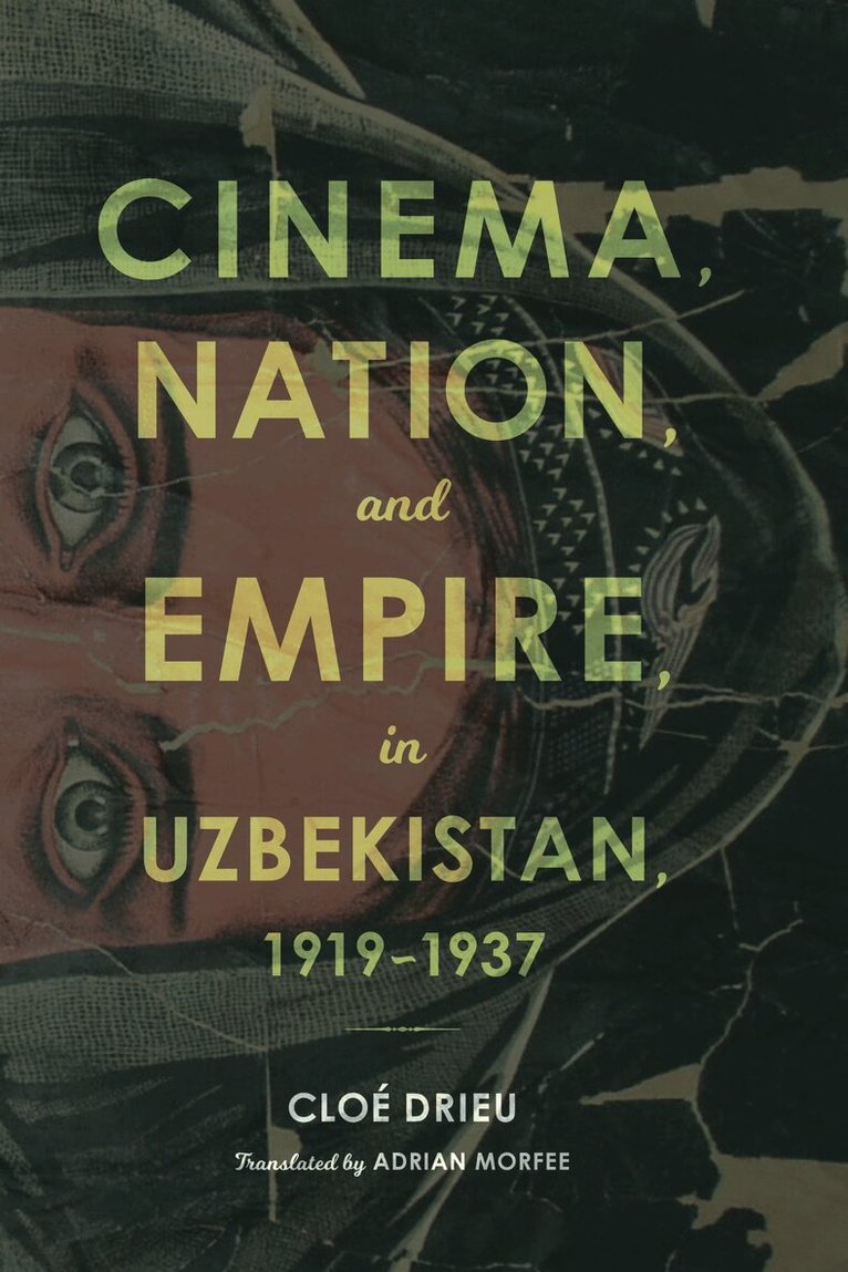 Cloe Drieu - Cinema, Nation, and Empire in Uzbekistan, 1919-1937, E-bok
