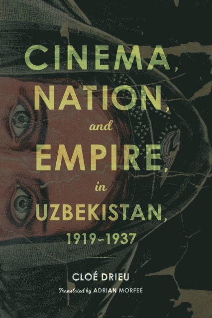 Cloe Drieu - Cinema, Nation, and Empire in Uzbekistan, 1919-1937, E-bok