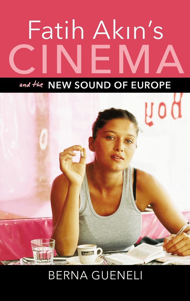 Berna Gueneli - Fatih Akin's Cinema and the New Sound of Europe, E-bok