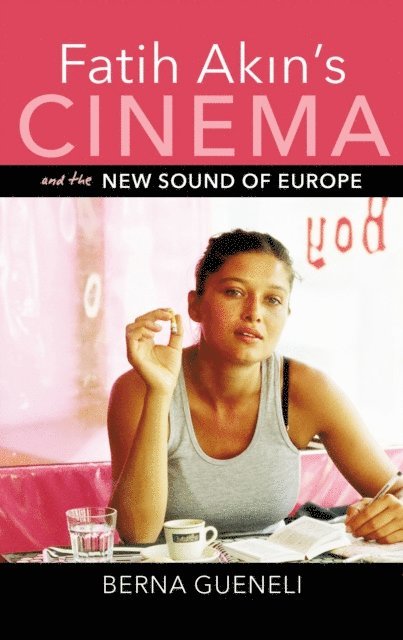 Berna Gueneli - Fatih Akin's Cinema and the New Sound of Europe, E-bok