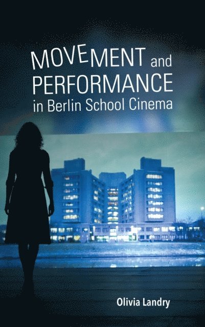 Olivia Landry - Movement and Performance in Berlin School Cinema, E-bok