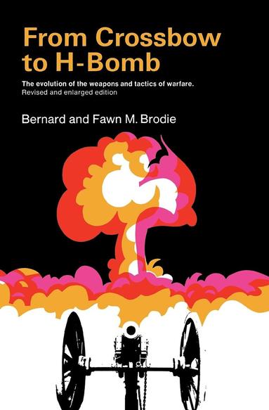 From Crossbow to H-Bomb, Revised and Enlarged Edition av Bernard Brodie, Fawn M Brodie