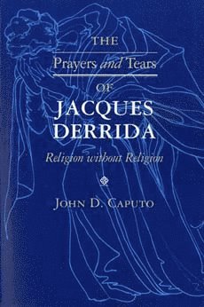 Prayers and Tears of Jacques Derrida av John D Caputo