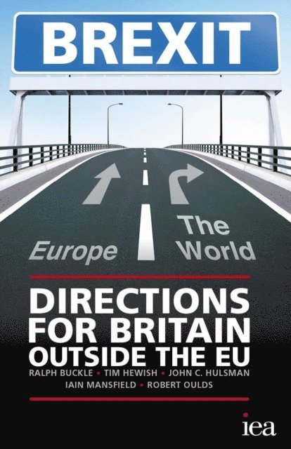 Robert Oulds, Iain Mansfield, John C. Hulsman, Tim Hewish, Ralph Buckle - BREXIT: Directions for Britain Outside the EU, E-bok