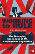 Working to Rule: The Damaging Economics of UK Employment Regulation