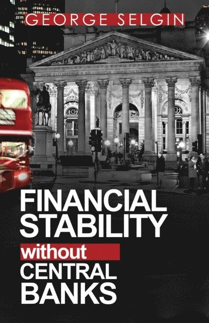Mathieu Bedard, Kevin Dowd, George Selgin - Financial Stability without Central Banks, E-bok