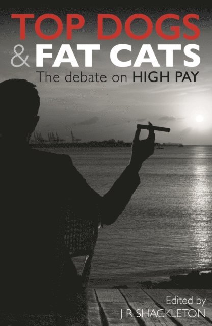J. R. Shackleton - Top Dogs and Fat Cats: The Debate on High Pay, E-bok