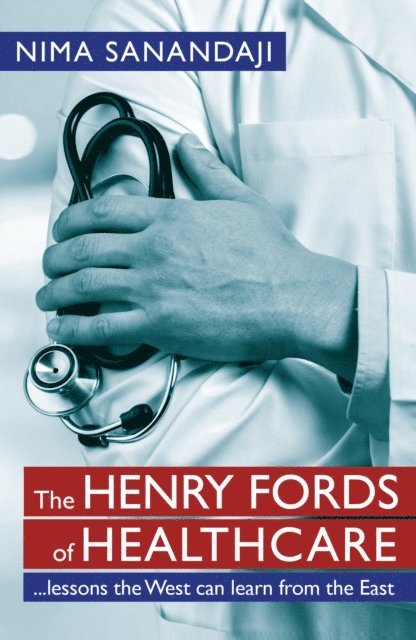 Nima Sanandaji - Henry Fords of Healthcare: ...Lessons the West Can Learn from the East, E-bok