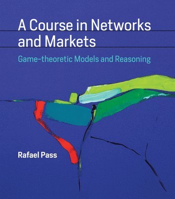 Rafael Pass - Course in Networks and Markets, Inbunden