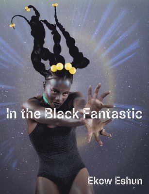 Ekow Eshun - In the Black Fantastic, Inbunden