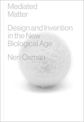 Neri Oxman - Mediated Matter: Design and Invention in the New Biological Age, Inbunden. Tillgänglighet: Tillfälligt slut