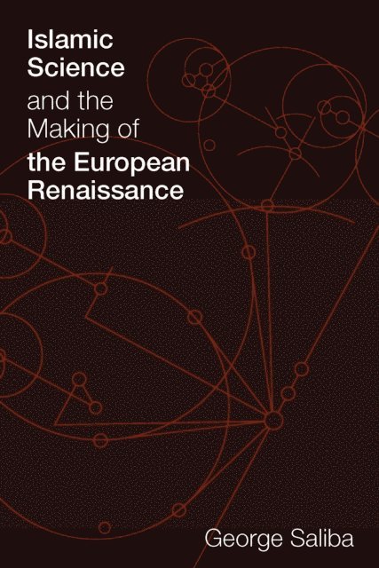 George Saliba - Islamic Science and the Making of the European Renaissance, E-bok