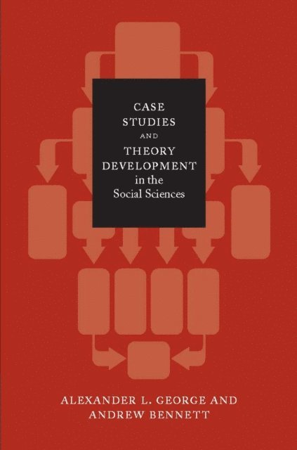 Andrew Bennett, Alexander L. George - Case Studies and Theory Development in the Social Sciences, E-bok