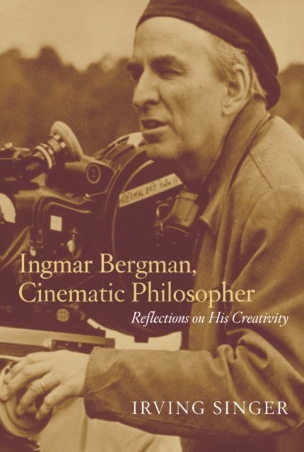 Irving Singer - Ingmar Bergman, Cinematic Philosopher, E-bok