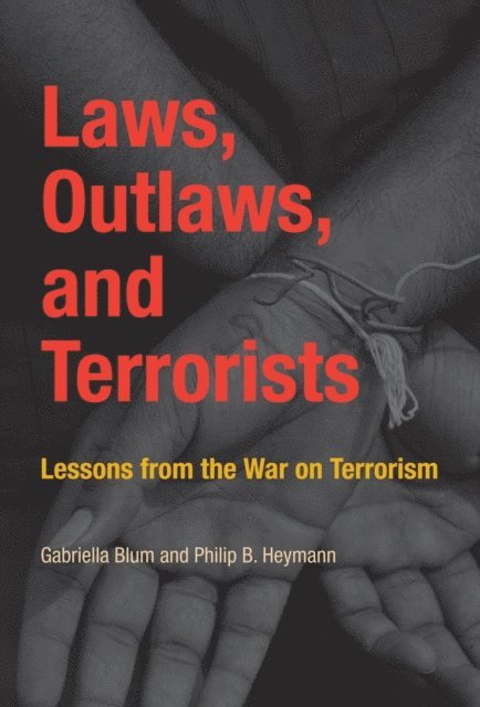 Philip B. Heymann, Gabriella Blum - Laws, Outlaws, and Terrorists, E-bok