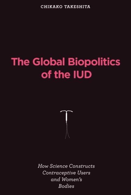 Chikako Takeshita - Global Biopolitics of the IUD, E-bok