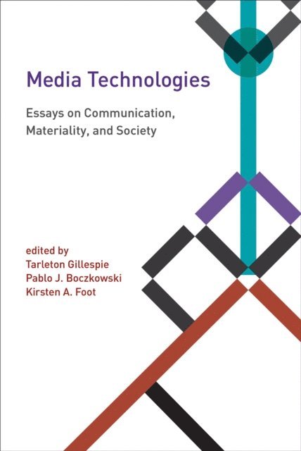 Kirsten A. Foot, Pablo J. Boczkowski, Tarleton Gillespie - Media Technologies, E-bok