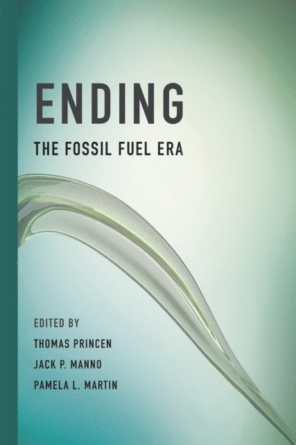 Pamela L. Martin, Jack P. Manno, Thomas Princen - Ending the Fossil Fuel Era, E-bok