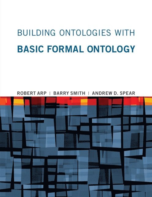 Andrew D. Spear, Barry Smith, Robert Arp - Building Ontologies with Basic Formal Ontology, E-bok