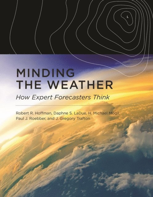 J. Gregory Trafton, Paul J. Roebber, H. Michael Mogil, Daphne S. Ladue, Robert R. Hoffman - Minding the Weather, E-bok