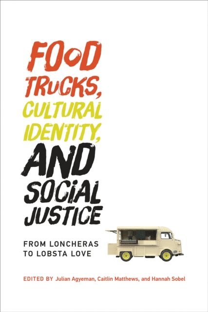 Hannah Sobel, Caitlin Matthews, Julian Agyeman - Food Trucks, Cultural Identity, and Social Justice, E-bok