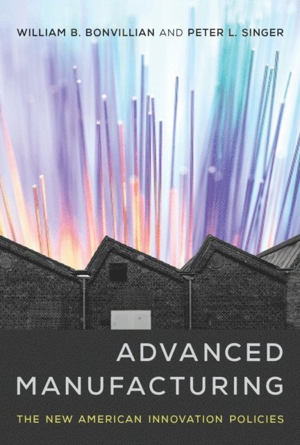 Peter L. Singer, William B. Bonvillian - Advanced Manufacturing, E-bok