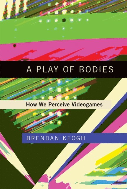 Brendan Keogh - Play of Bodies, E-bok