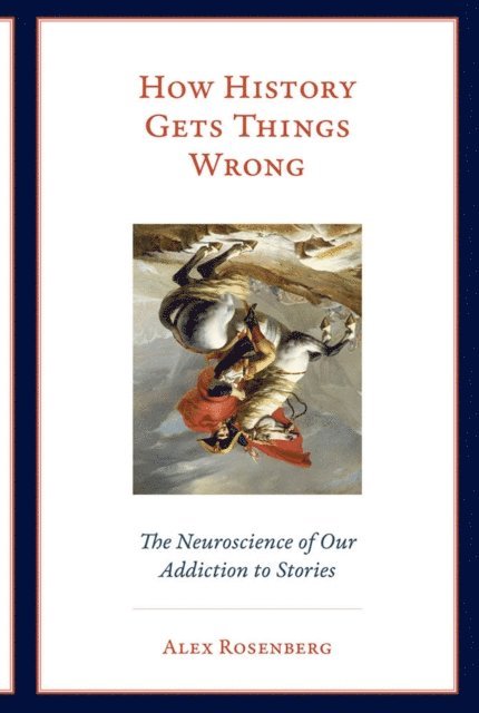 Alex Rosenberg - How History Gets Things Wrong, E-bok
