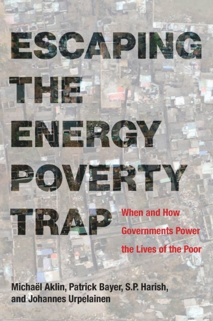 Johannes Urpelainen, S.P. Harish, Patrick Bayer, Michael Aklin - Escaping the Energy Poverty Trap, E-bok
