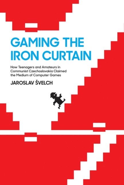 Jaroslav Svelch - Gaming the Iron Curtain, E-bok
