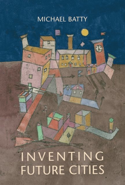 Michael Batty - Inventing Future Cities, E-bok
