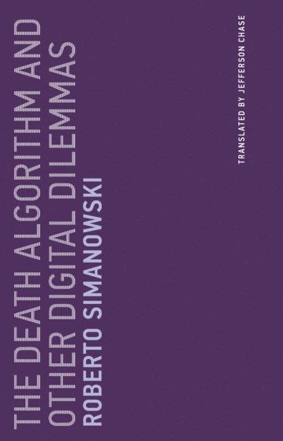 Roberto Simanowski - Death Algorithm and Other Digital Dilemmas, E-bok