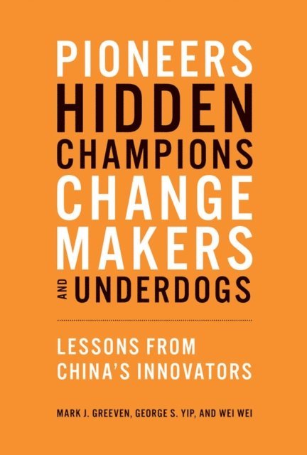 Wei Wei, George S. Yip, Mark J. Greeven - Pioneers, Hidden Champions, Changemakers, and Underdogs, E-bok