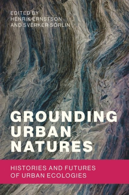Sverker Sorlin, Henrik Ernstson - Grounding Urban Natures, E-bok