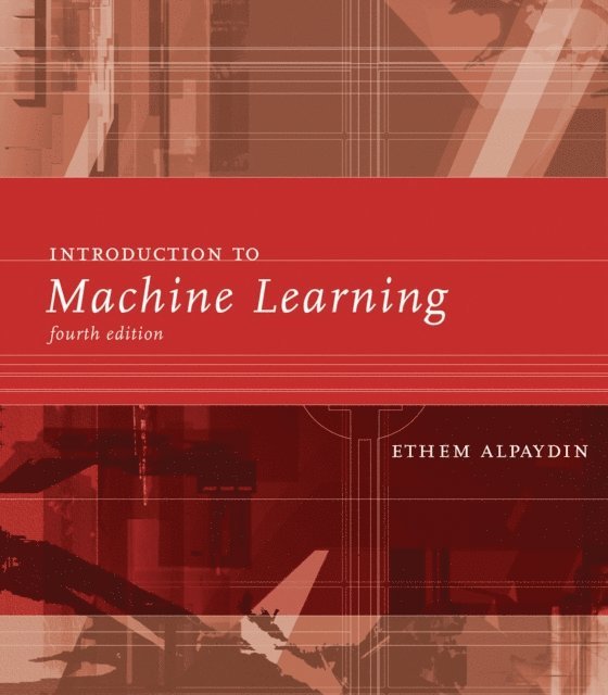 Ethem Alpaydin - Introduction to Machine Learning, fourth edition, E-bok